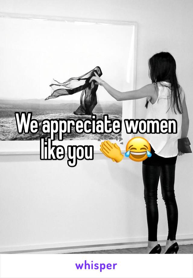 We appreciate women like you 👏😂