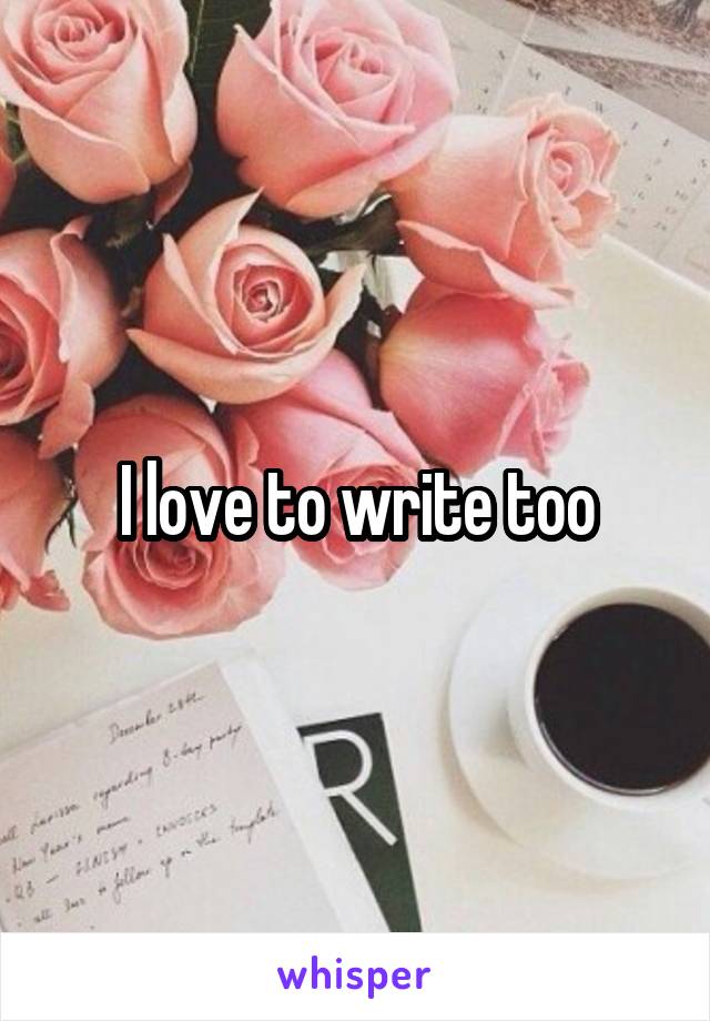 I love to write too