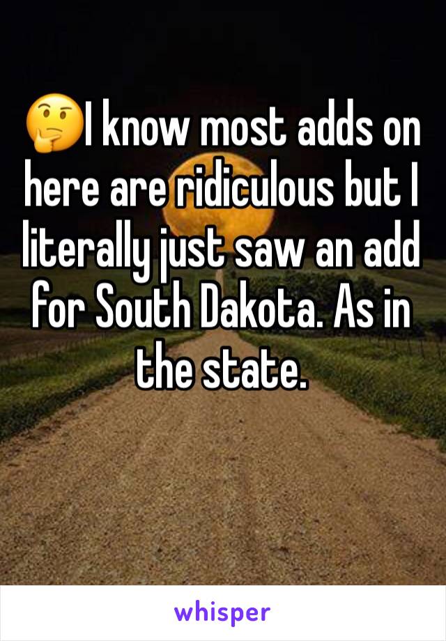 🤔I know most adds on here are ridiculous but I literally just saw an add for South Dakota. As in the state. 