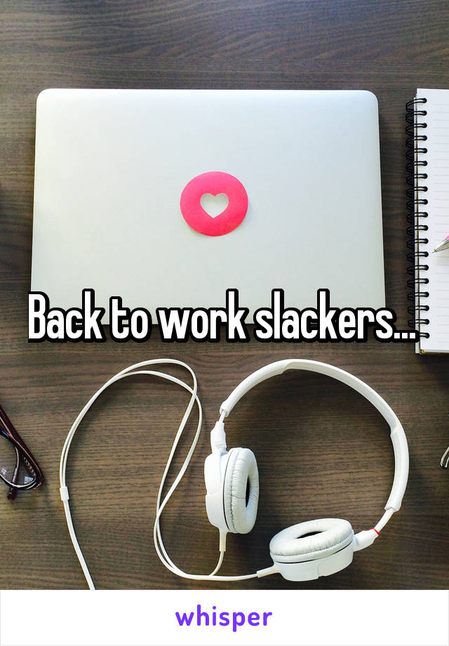 Back to work slackers... 