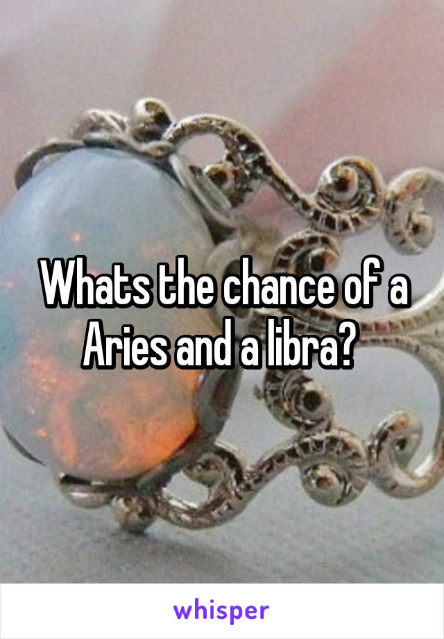 Whats the chance of a Aries and a libra? 