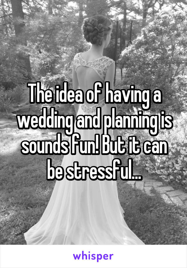 The idea of having a wedding and planning is sounds fun! But it can be stressful...
