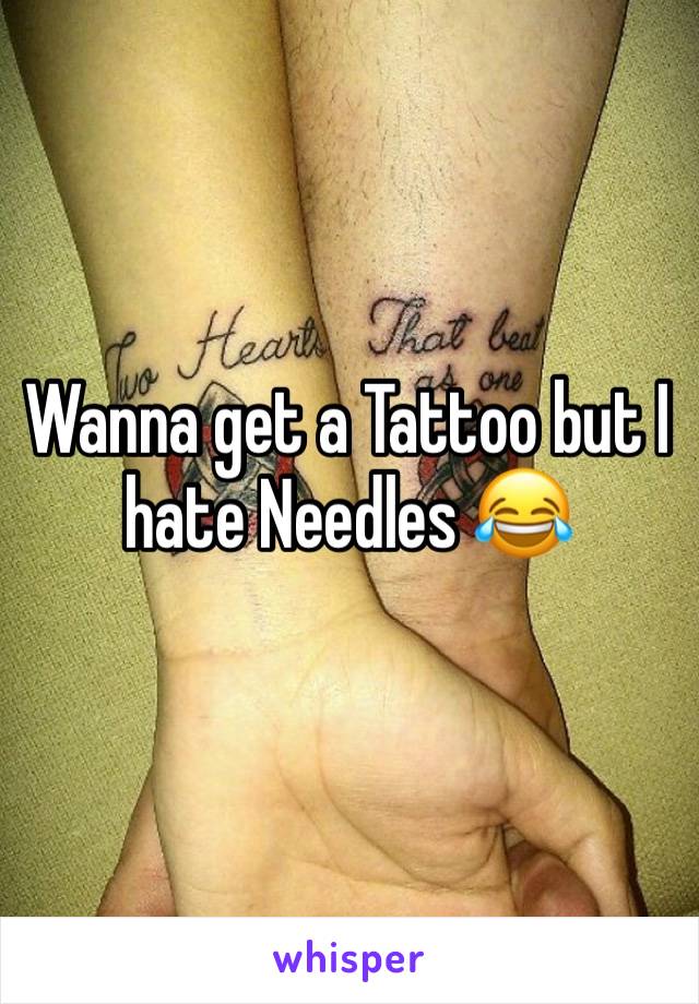 Wanna get a Tattoo but I hate Needles 😂