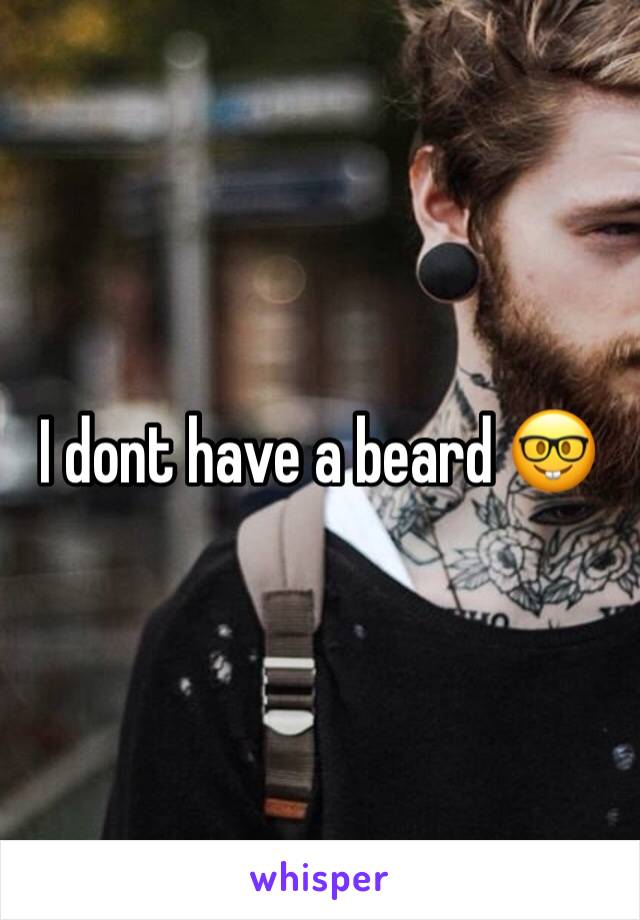 I dont have a beard 🤓