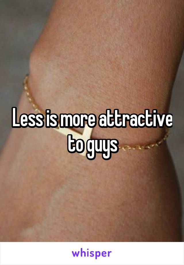 Less is more attractive to guys