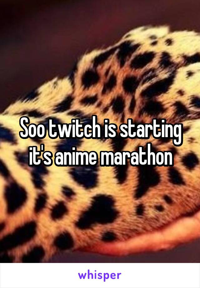 Soo twitch is starting it's anime marathon