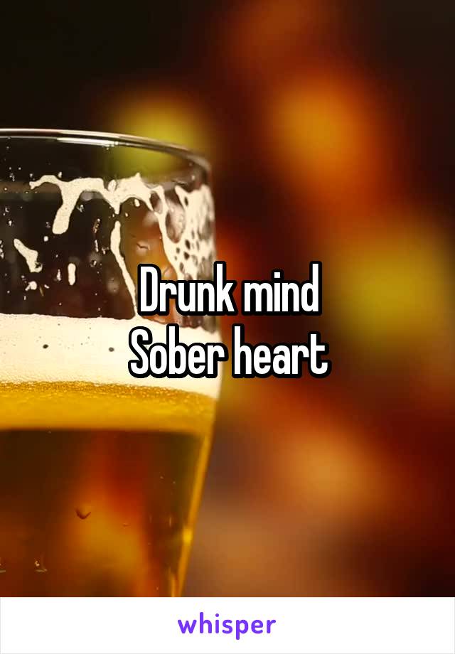 Drunk mind
Sober heart