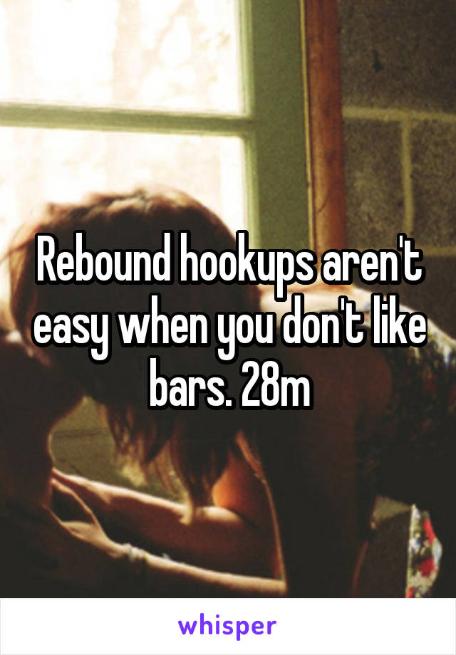 Rebound hookups aren't easy when you don't like bars. 28m