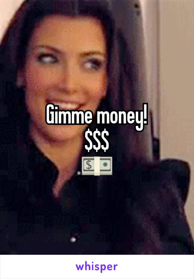 Gimme money!
$$$
💵