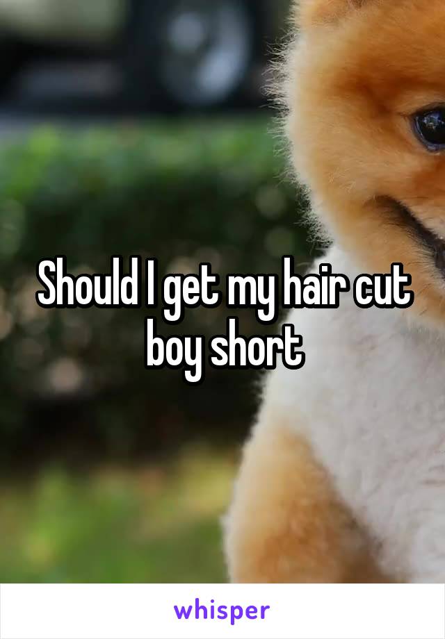 Should I get my hair cut boy short