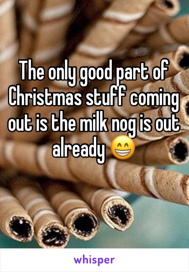 The only good part of Christmas stuff coming out is the milk nog is out already 😁