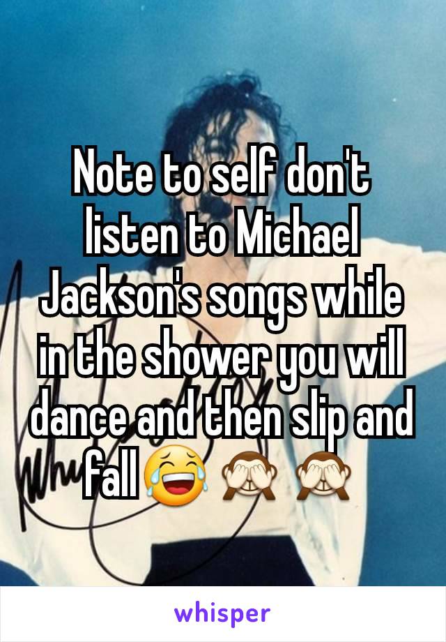 Note to self don't listen to Michael Jackson's songs while in the shower you will dance and then slip and fall😂🙈🙈