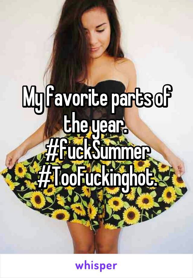 My favorite parts of the year. 
#fuckSummer
#TooFuckinghot.