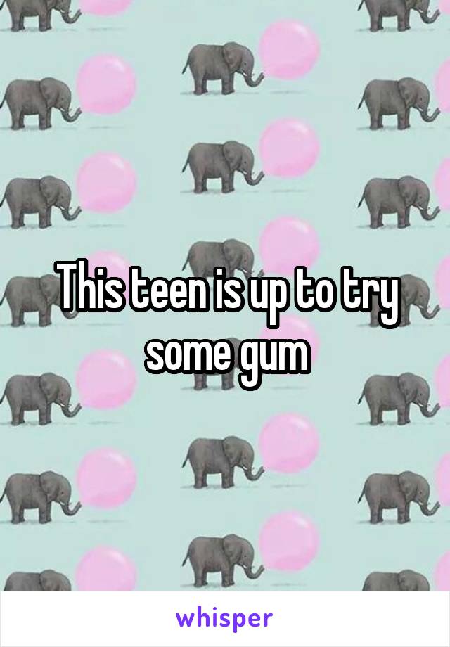 This teen is up to try some gum