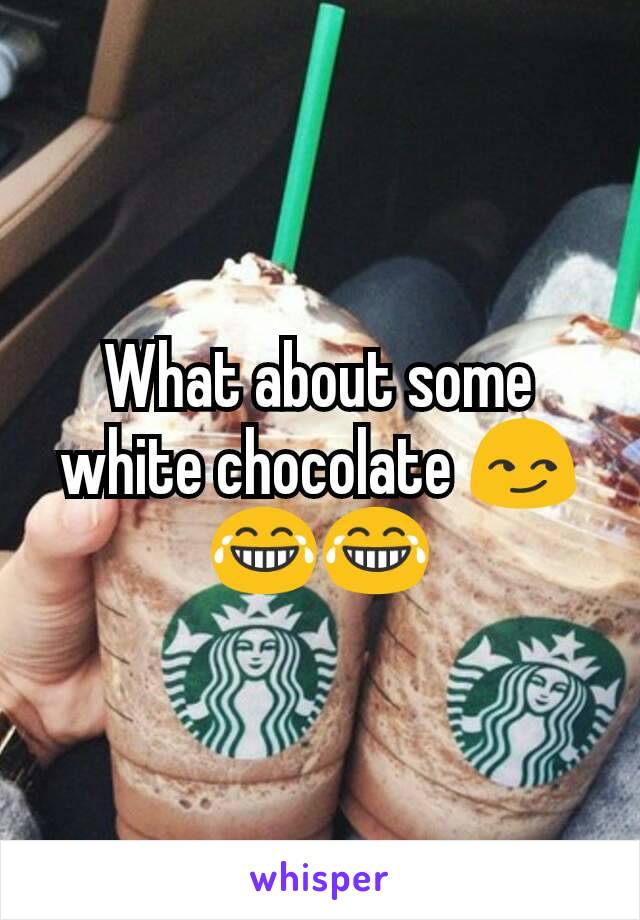 What about some white chocolate 😏😂😂