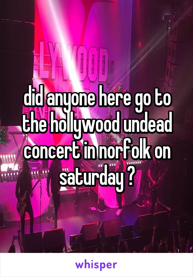 did anyone here go to the hollywood undead concert in norfolk on saturday ?