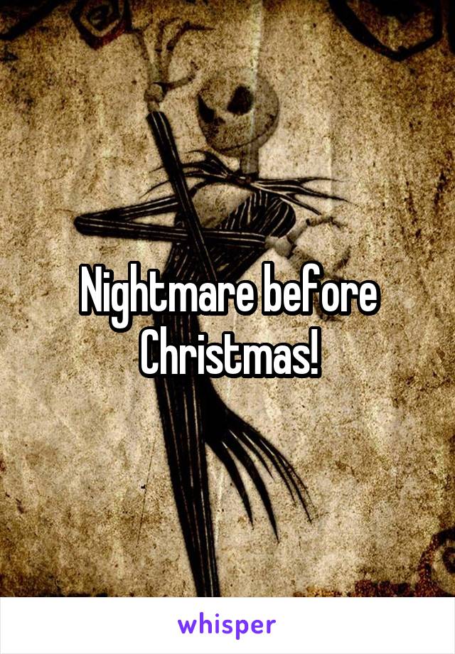 Nightmare before Christmas!