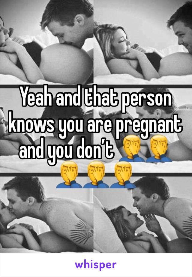 Yeah and that person knows you are pregnant and you don’t 🤦‍♂️🤦‍♂️🤦‍♂️🤦‍♂️🤦‍♂️