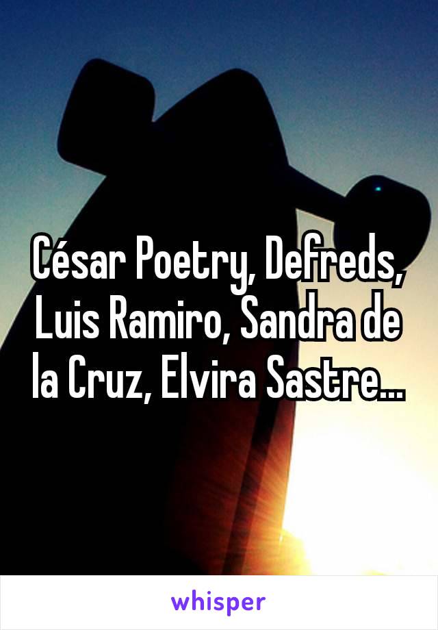 César Poetry, Defreds, Luis Ramiro, Sandra de la Cruz, Elvira Sastre...