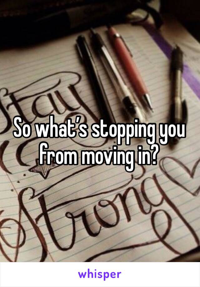 So what’s stopping you from moving in? 