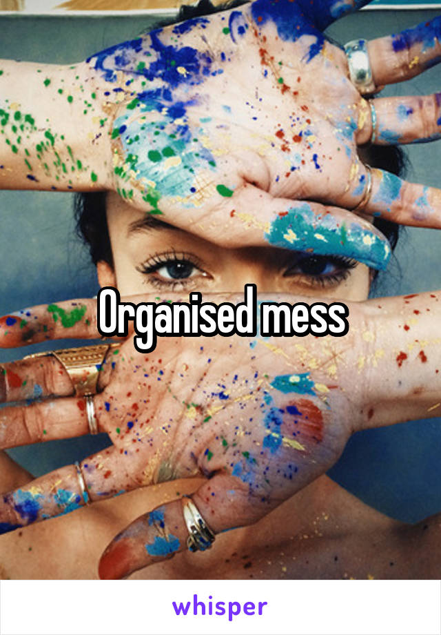 Organised mess