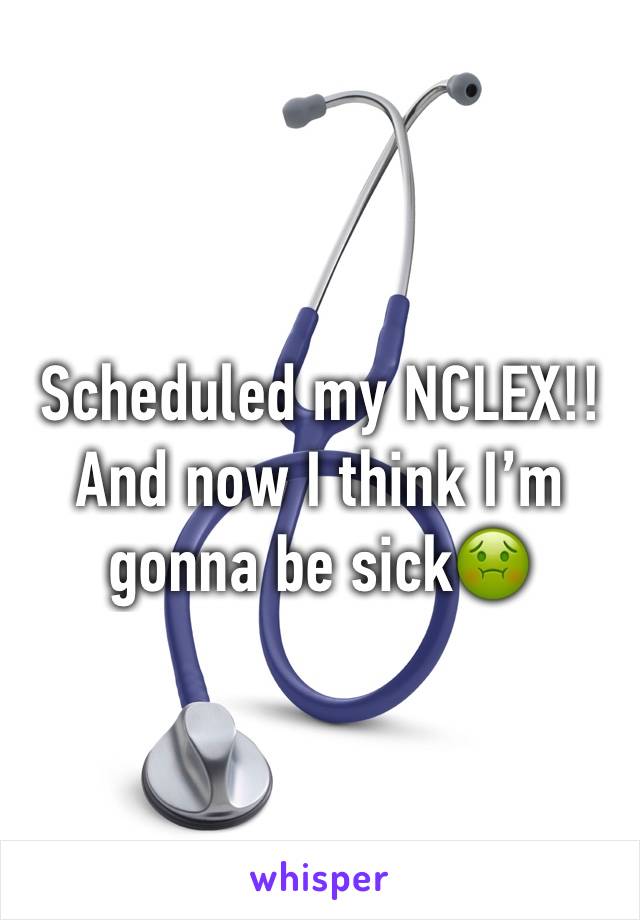 Scheduled my NCLEX!! 
And now I think I’m gonna be sick🤢