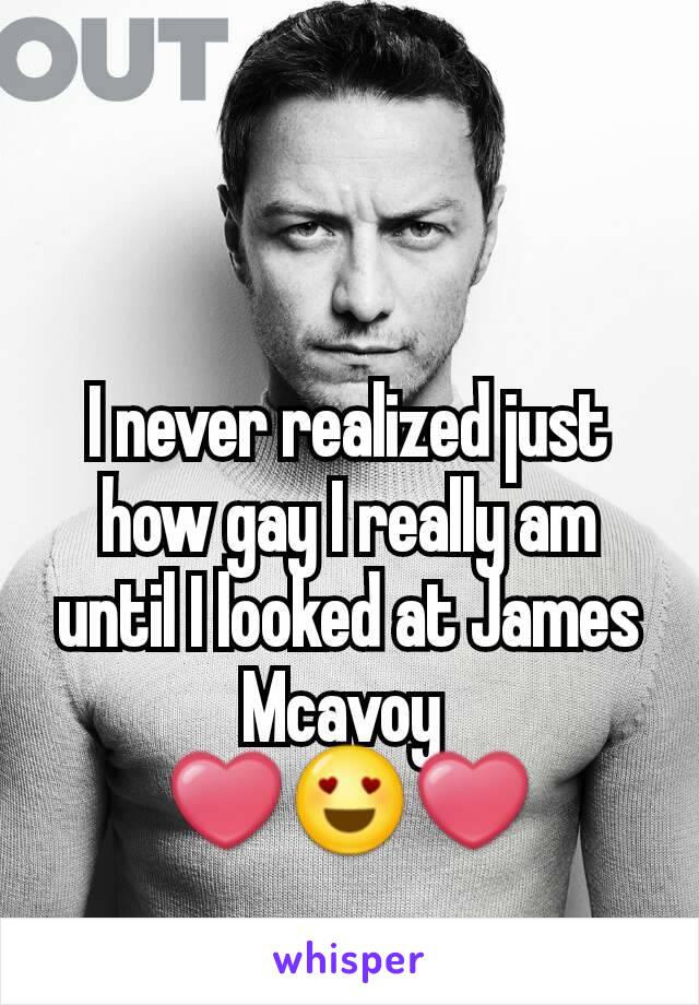 I never realized just how gay I really am until I looked at James Mcavoy 
❤😍❤