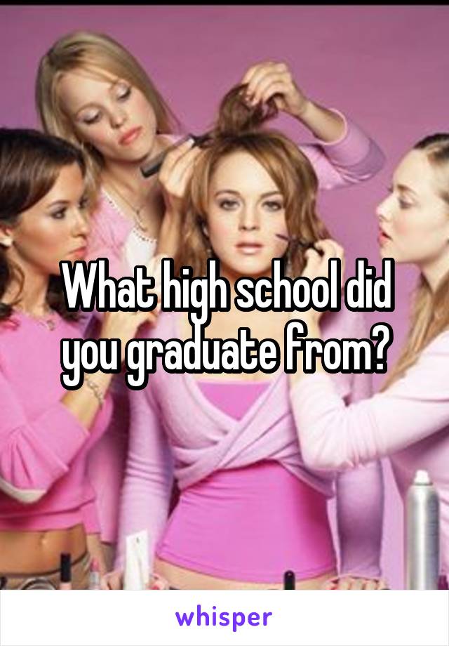 What high school did you graduate from?