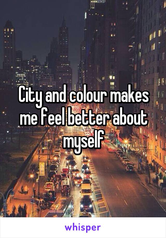 City and colour makes me feel better about myself