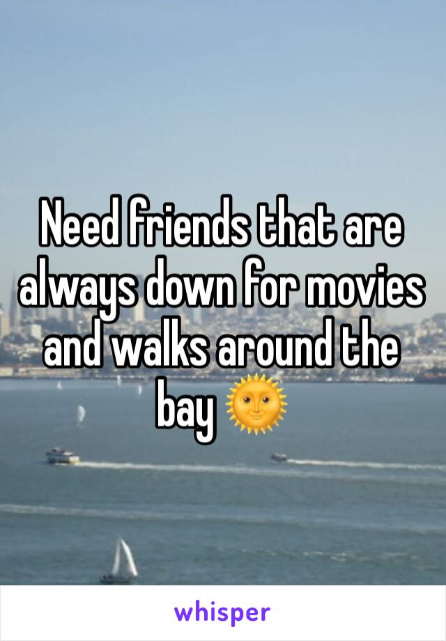 Need friends that are always down for movies and walks around the bay 🌞