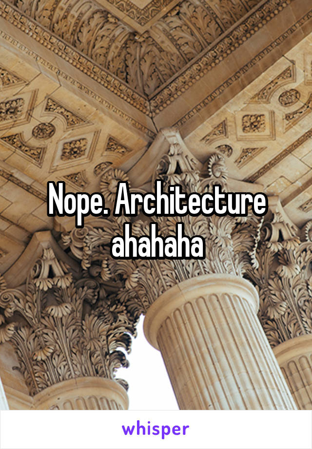 Nope. Architecture ahahaha