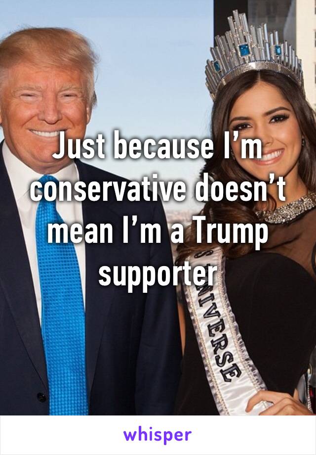 Just because I’m conservative doesn’t mean I’m a Trump supporter