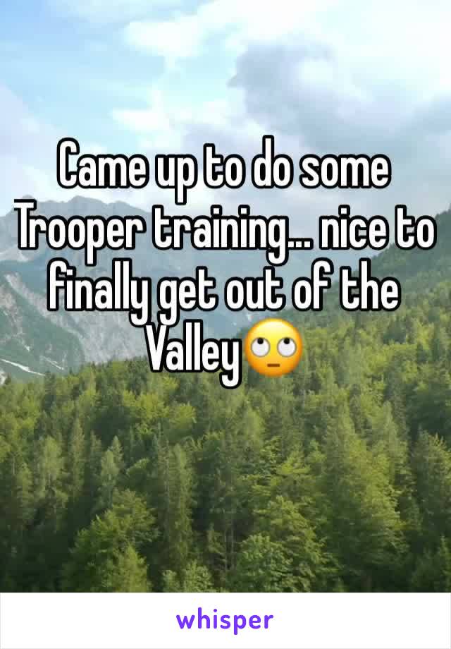 Came up to do some Trooper training... nice to finally get out of the Valley🙄