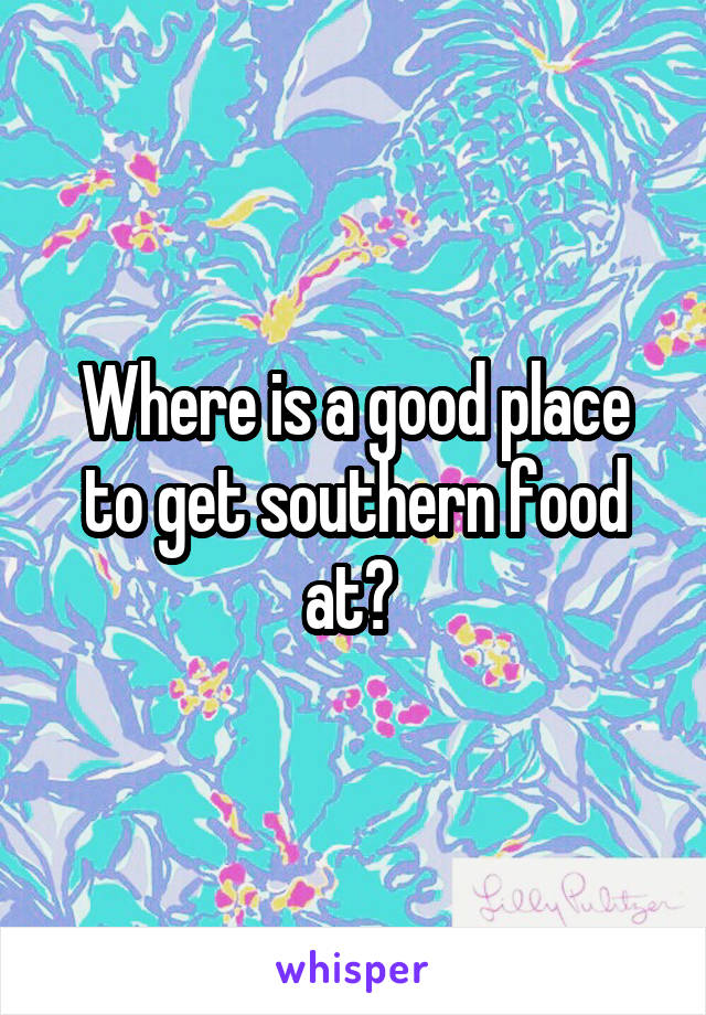 Where is a good place to get southern food at? 