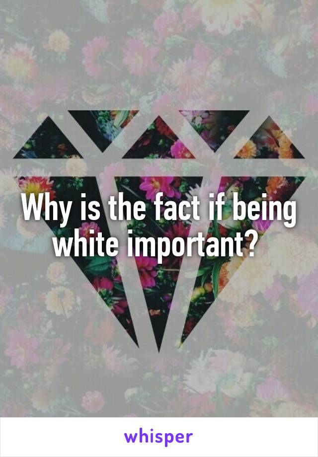 Why is the fact if being white important? 