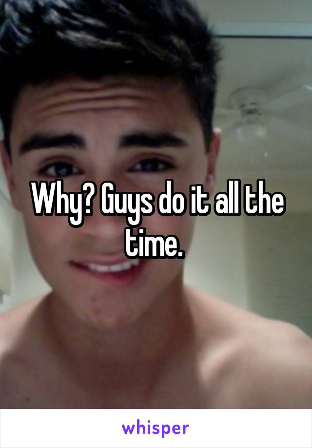 Why? Guys do it all the time. 