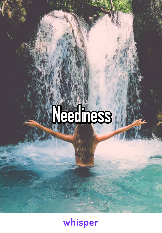 Neediness
