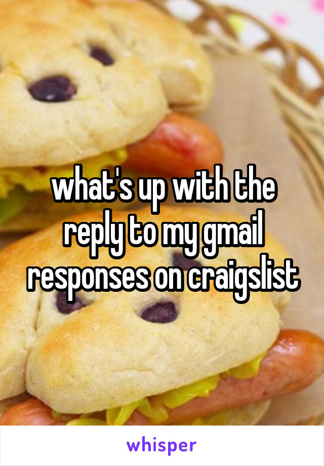 what's up with the reply to my gmail responses on craigslist