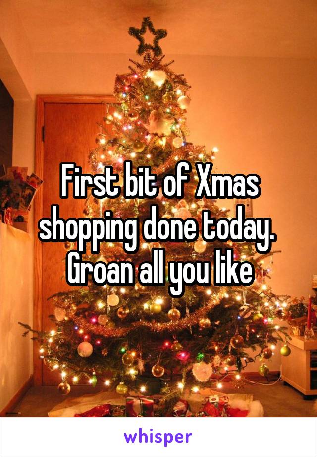 First bit of Xmas shopping done today. 
Groan all you like