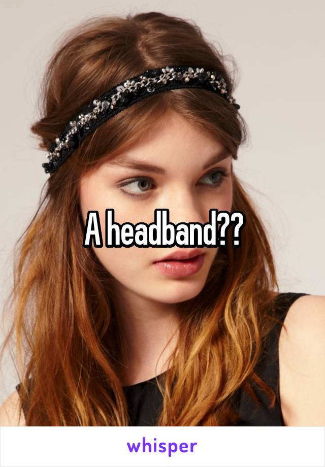A headband??