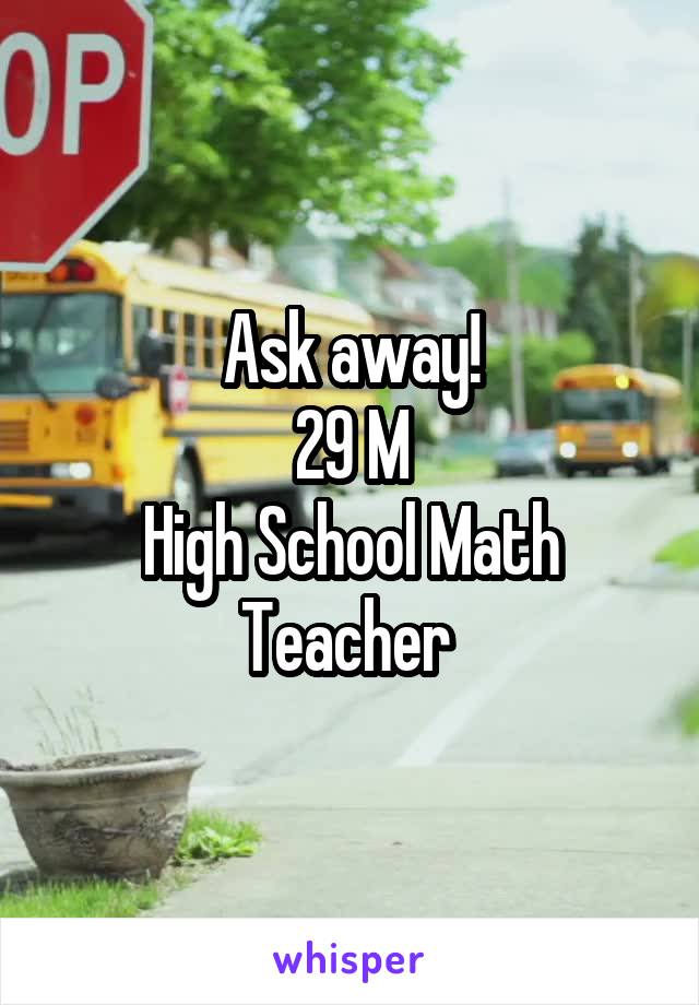 Ask away!
29 M
High School Math Teacher 