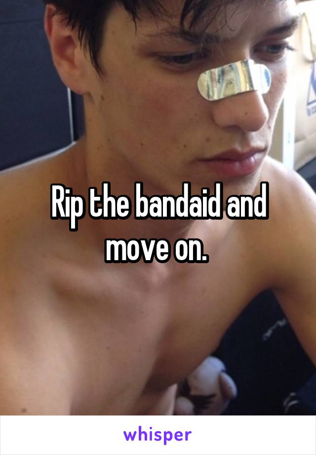 Rip the bandaid and move on. 