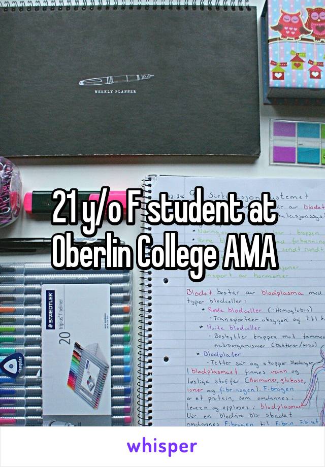 21 y/o F student at Oberlin College AMA