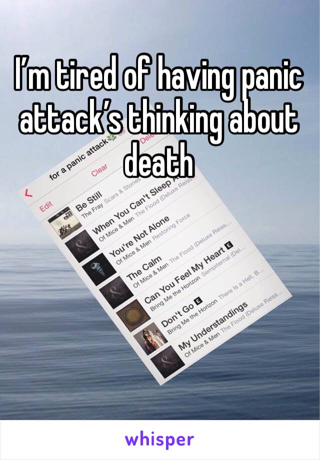 I’m tired of having panic attack’s thinking about death 