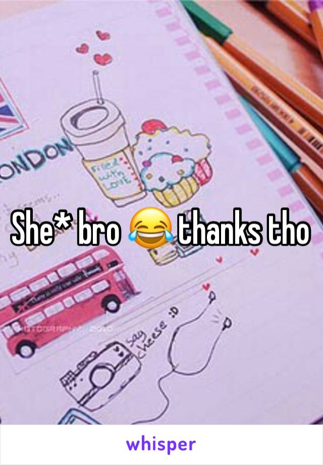 She* bro 😂 thanks tho 