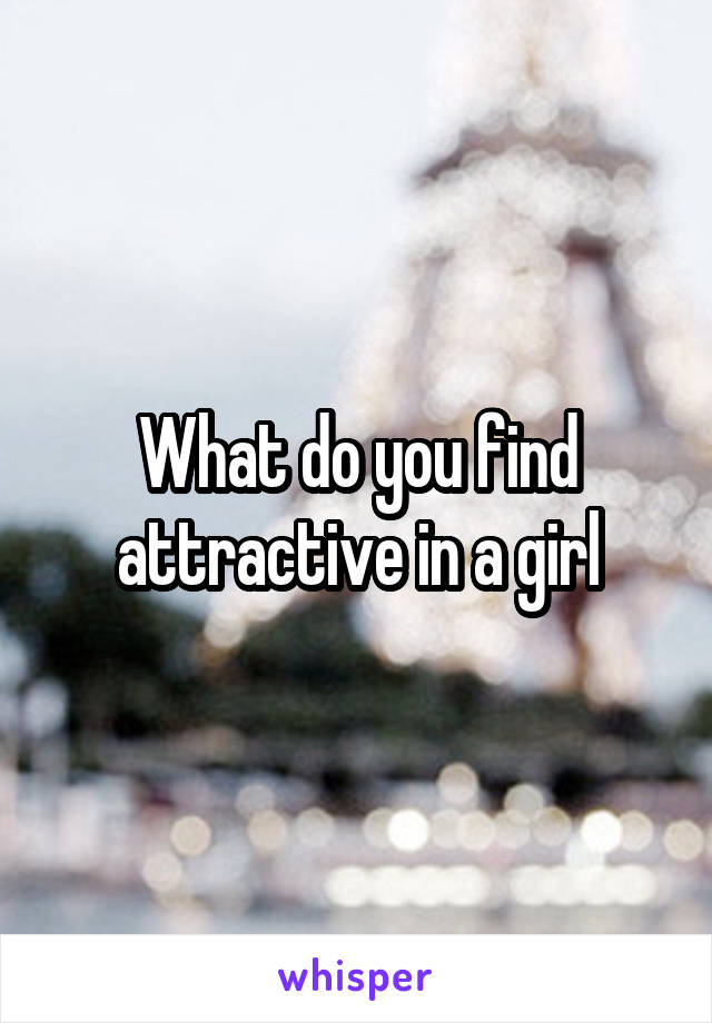 What do you find attractive in a girl