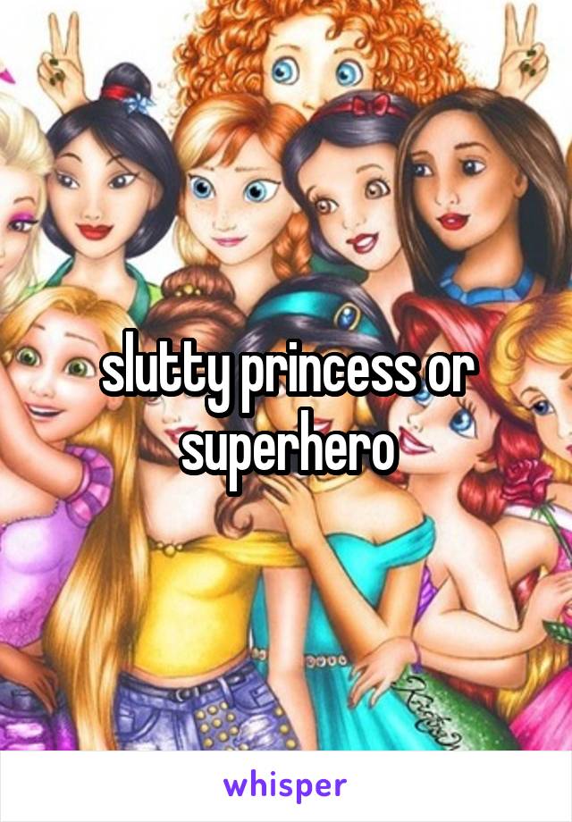 slutty princess or superhero