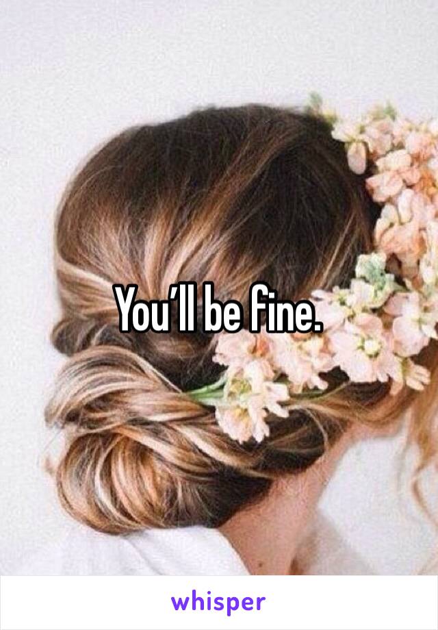 You’ll be fine. 