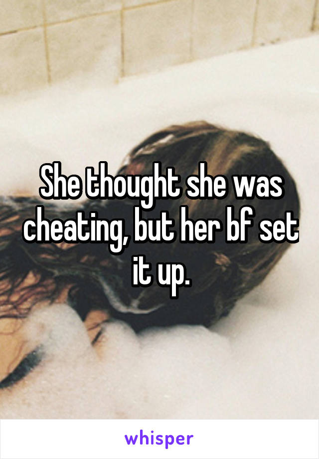 She thought she was cheating, but her bf set it up.