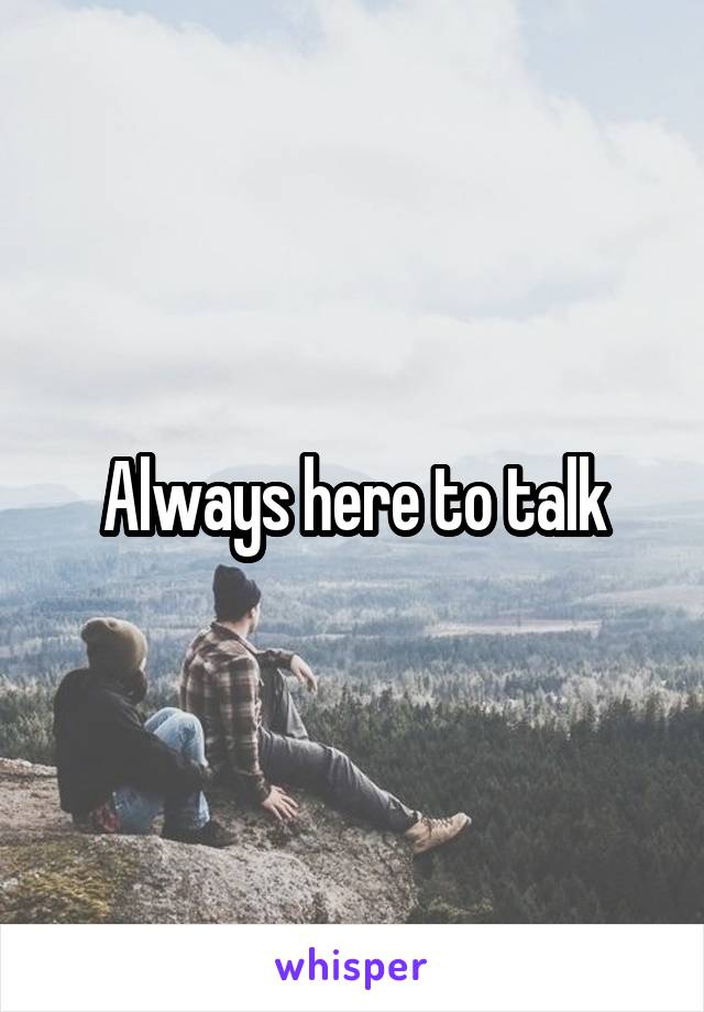 Always here to talk